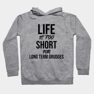 Life is too short for long term grudges Hoodie